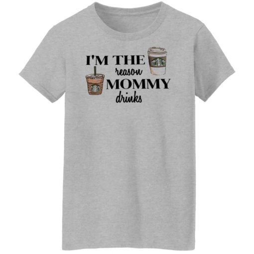 I’m the reason mommy drinks shirt