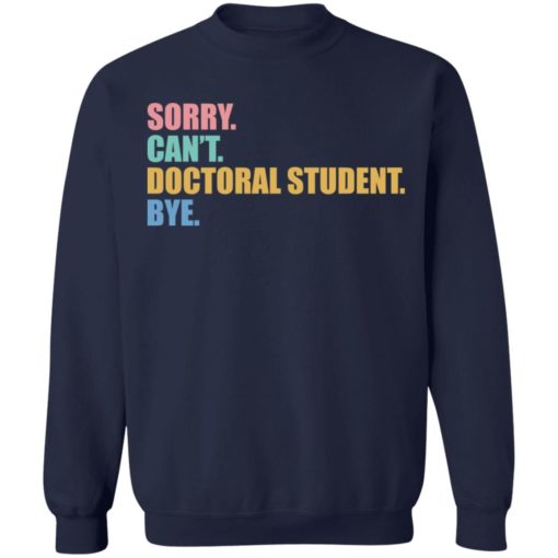 Sorry can’t doctoral student bye shirt