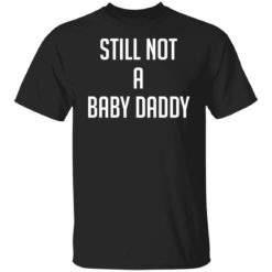 Still not a baby daddy shirt
