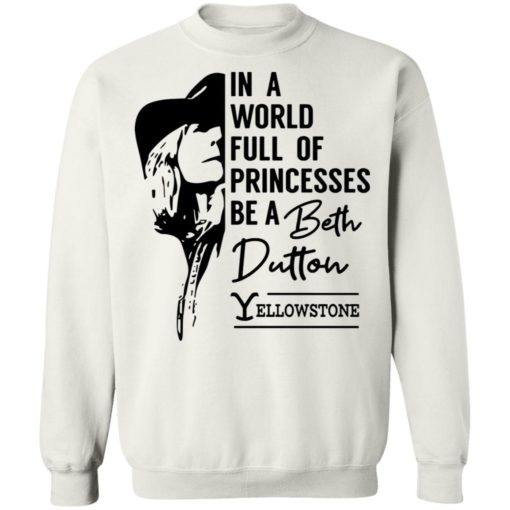 In a world full of princess be a Beth Dutton yellowstone shirt