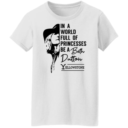 In a world full of princess be a Beth Dutton yellowstone shirt
