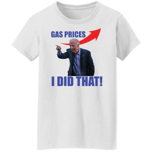 Gas prices gas pump i did that Joe B*den shirt