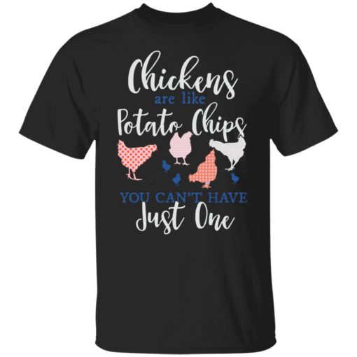 Chickens are like potato chips you can’t have just one shirt