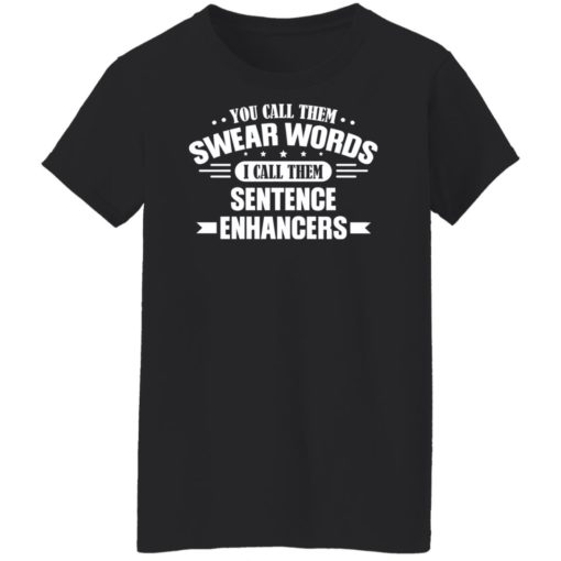You call them swear words i call them sentence enhancers shirt