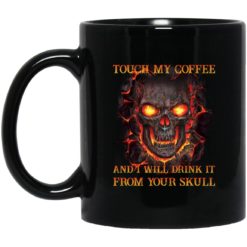 Touch my coffee and i will drink it from your skull mug
