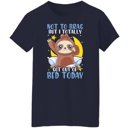 Slot not to brag but i totally got out of bed today shirt