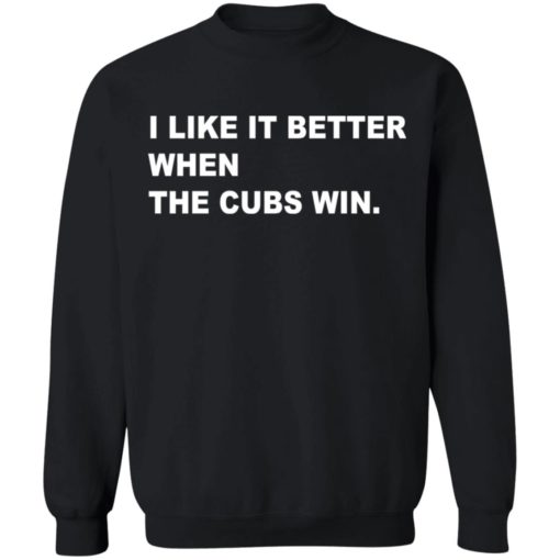I like it better when the cubs win shirt