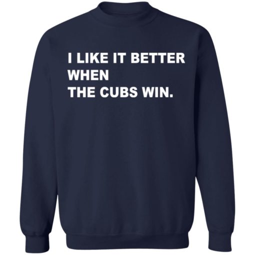 I like it better when the cubs win shirt