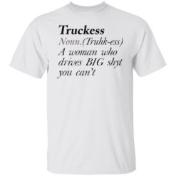 Truckers noun a woman who drives big shyt you can’t shirt