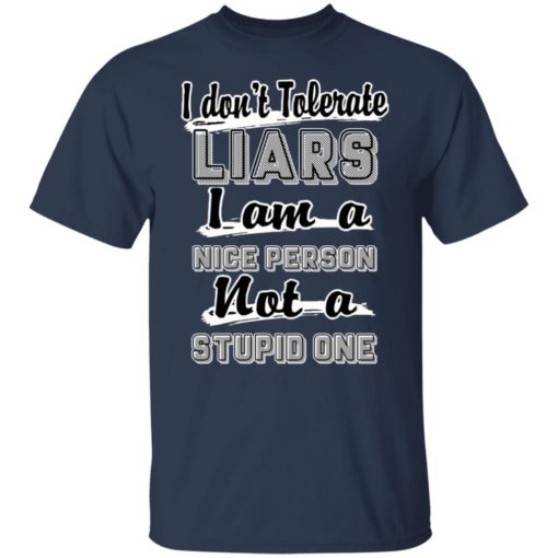 I don’t tolerate liars i am a nice person not a stupid one shirt