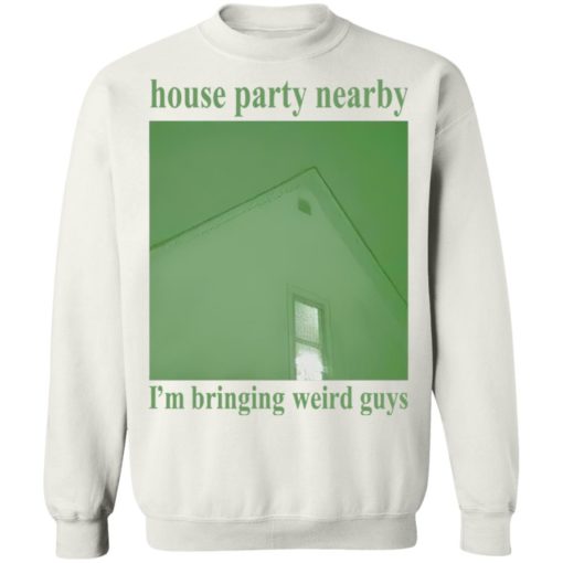 House party nearby i’m bringing weird guys shirt