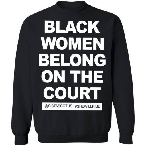 Black women belong on the court @sistascotus #shewillrise shirt