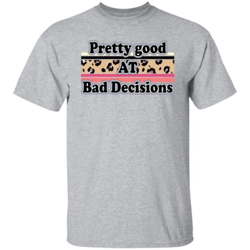 Pretty good at bad decisions shirt