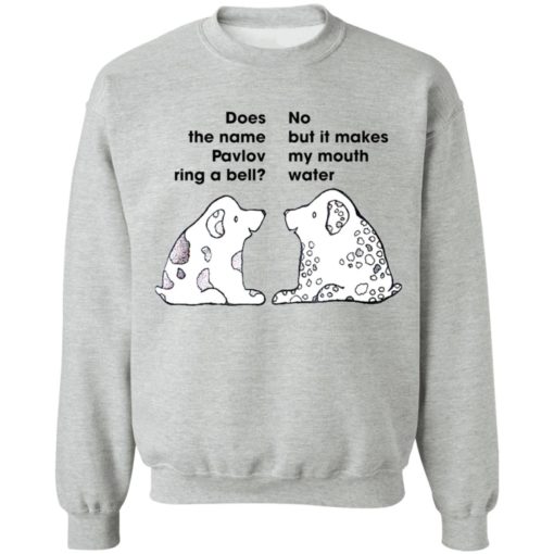 Dog does the name pavlov ring a bell no but it makes my mouth water shirt