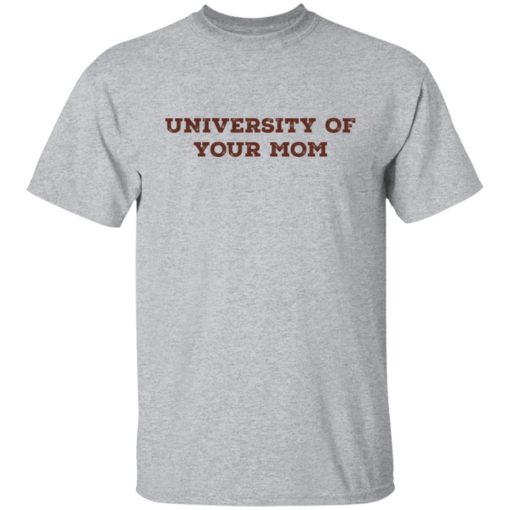 University of your mom shirt
