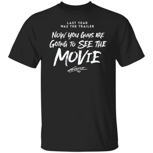 Last year was the trailer now you guys are going to see the movie shirt