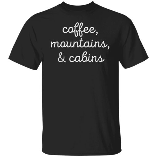 Coffee mountains and cabins shirt