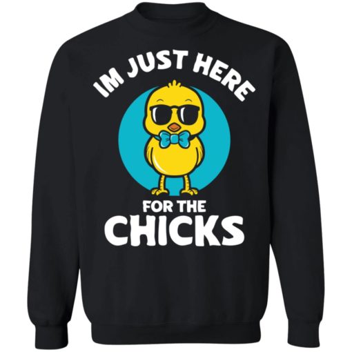 I’m just here for the chicks shirt