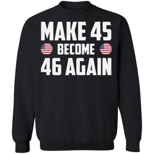 Make 45 become 46 again shirt