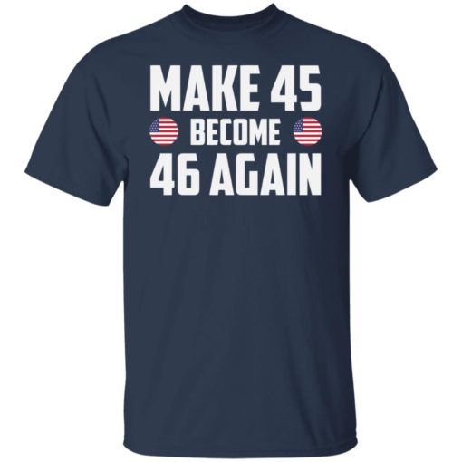 Make 45 become 46 again shirt