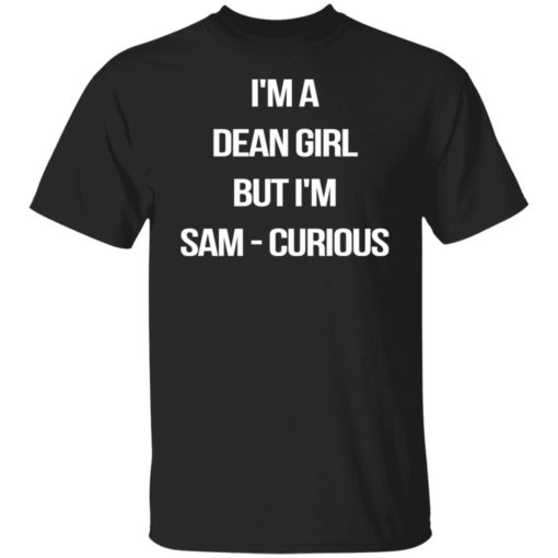 I’m a dean girl but i’m sam curious shirt