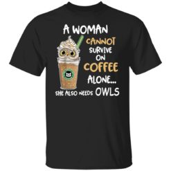A woman cannot survive on coffee alone she also needs owls shirt