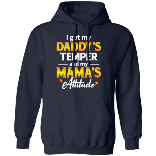 I got my daddy’s temper and my mama’s attitude shirt