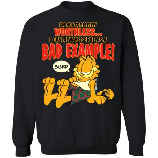 I’m not completely worthless i can be used as a bad example burp garfield shirt