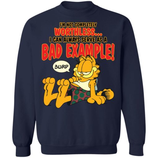 I’m not completely worthless i can be used as a bad example burp garfield shirt