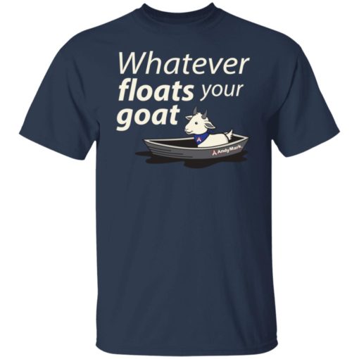 Whatever floats your goat shirt