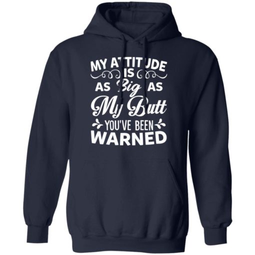 My attitude is as big as my butt you’re been warned shirt