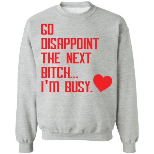 Go disappoint the next b*tch i’m busy shirt