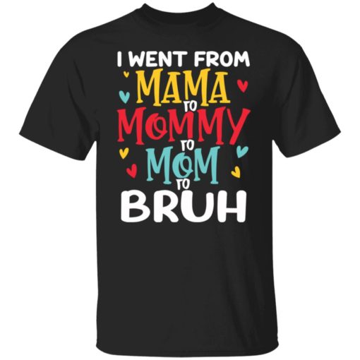 I went from mama to mommy to mom to bruh shirt
