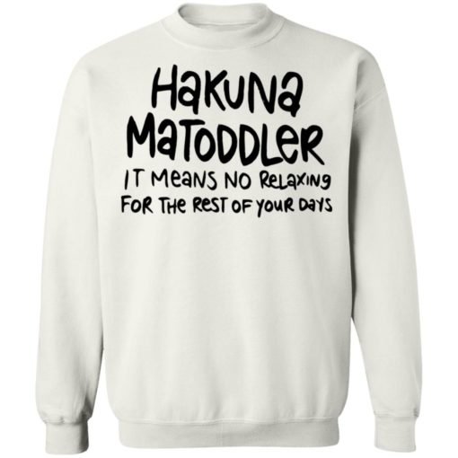 Hakuna Matoddler it means no relaxing for the rest of your days shirt