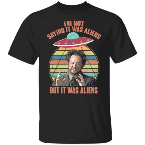 Giorgio A Tsoukalos I’m not saying it was aliens but it was aliens shirt
