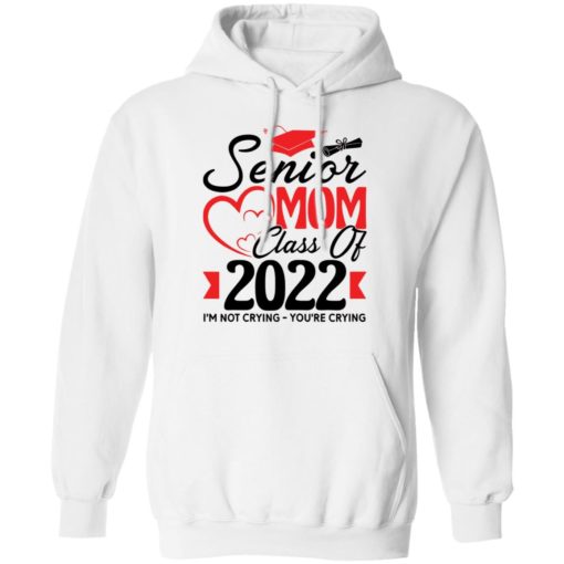 Senior mom class of 2022 I’m not crying you’re crying shirt