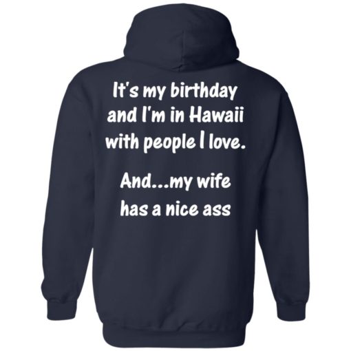 It’s my birthday and i’m in hawaii with people i love shirt