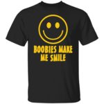 Boobies make me smile shirt