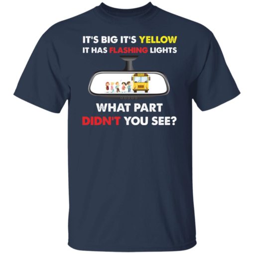 School bus it’s big it’s yellow it has flashing lights what part didn’t you see shirt
