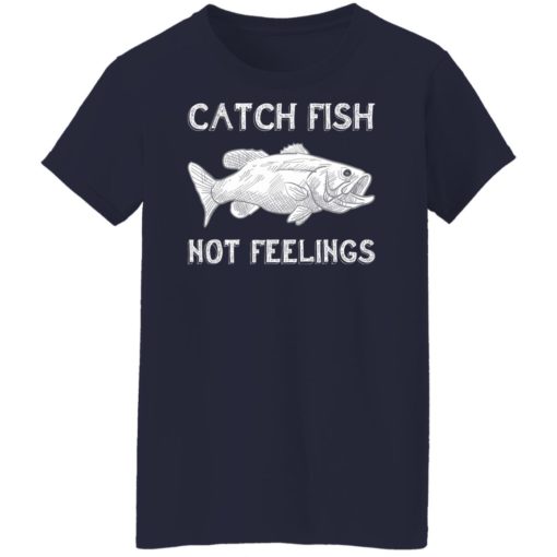 Catch fish not feelings shirt