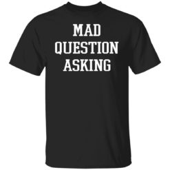 Mad question asking shirt