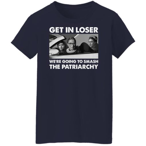 Get in loser we’re going to smash the patriarchy shirt
