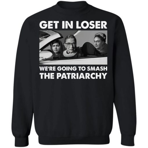 Get in loser we’re going to smash the patriarchy shirt