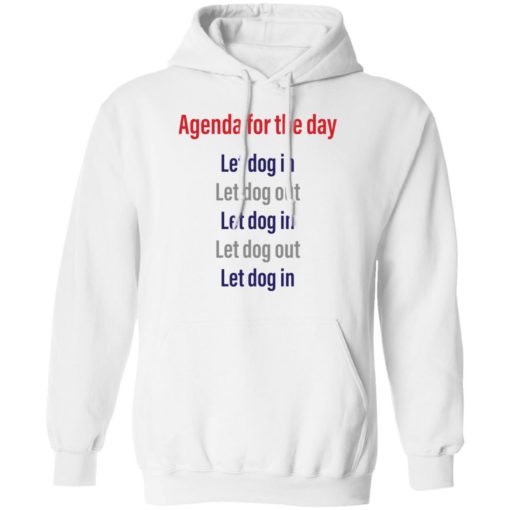 Agenda for the day let dog in let dog out shirt