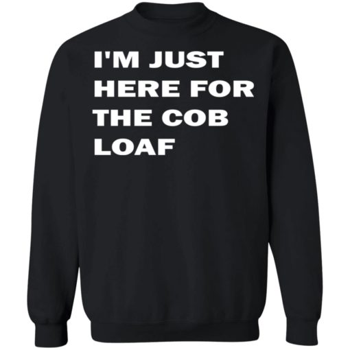 I’m just here for the cob loaf shirt