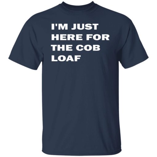 I’m just here for the cob loaf shirt