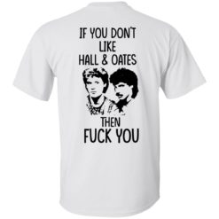 If you don’t like Hall and Oates then f*ck you shirt