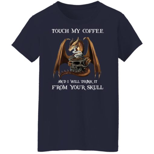 Dragon touch my coffee and i will drink it from your skull shirt