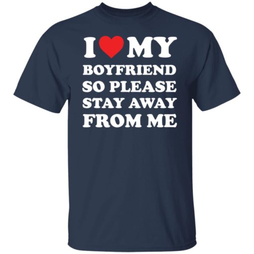 I love my boyfriend so please stay away from me shirt