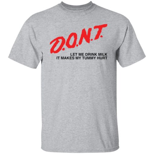 Dont let me drink it makes my tummy hurt shirt